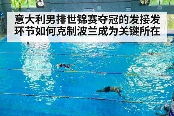 意大利男排世锦赛夺冠的发接发环节如何克制波兰成为关键所在